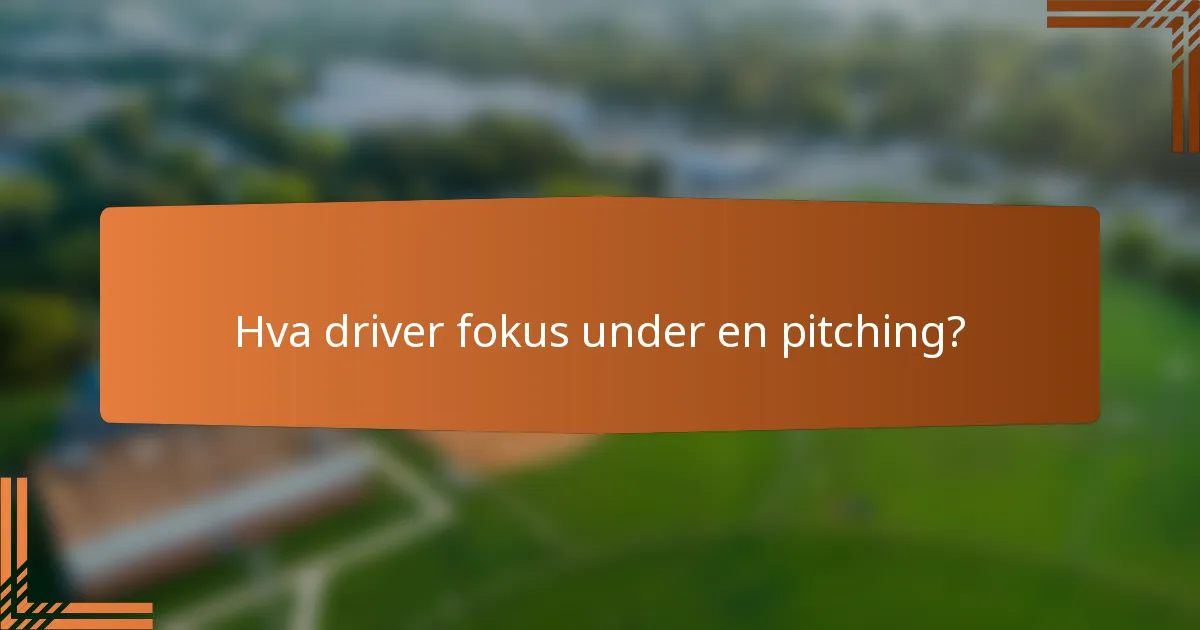 Hva driver fokus under en pitching?