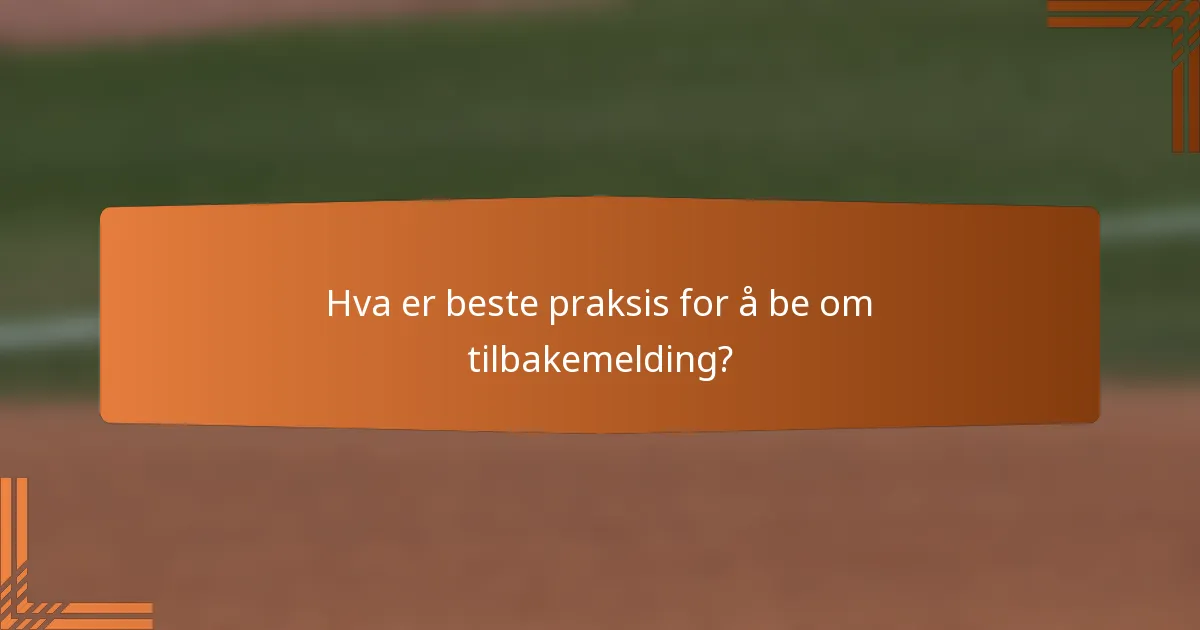 Hva er beste praksis for å be om tilbakemelding?