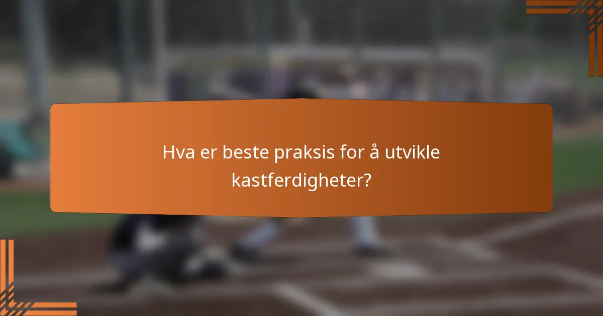 Hva er beste praksis for å utvikle kastferdigheter?