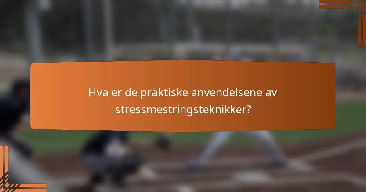 Hva er de praktiske anvendelsene av stressmestringsteknikker?