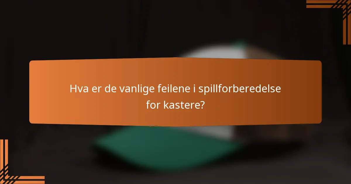 Hva er de vanlige feilene i spillforberedelse for kastere?