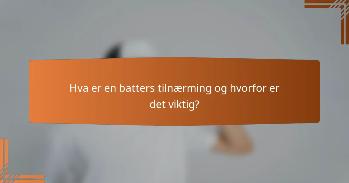 Hva er en batters tilnærming og hvorfor er det viktig?