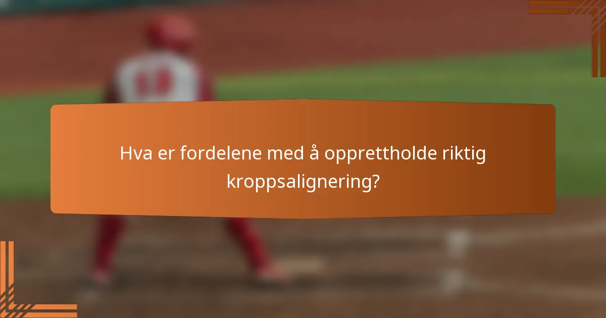 Hva er fordelene med å opprettholde riktig kroppsalignering?