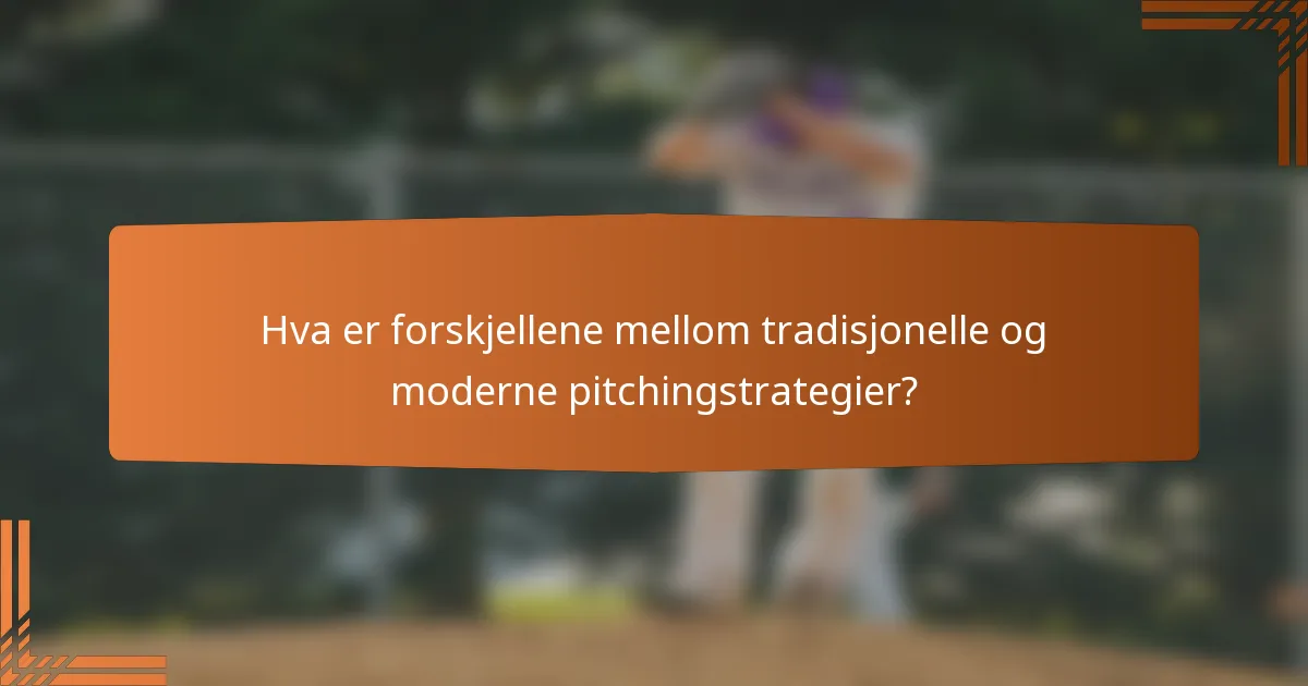 Hva er forskjellene mellom tradisjonelle og moderne pitchingstrategier?