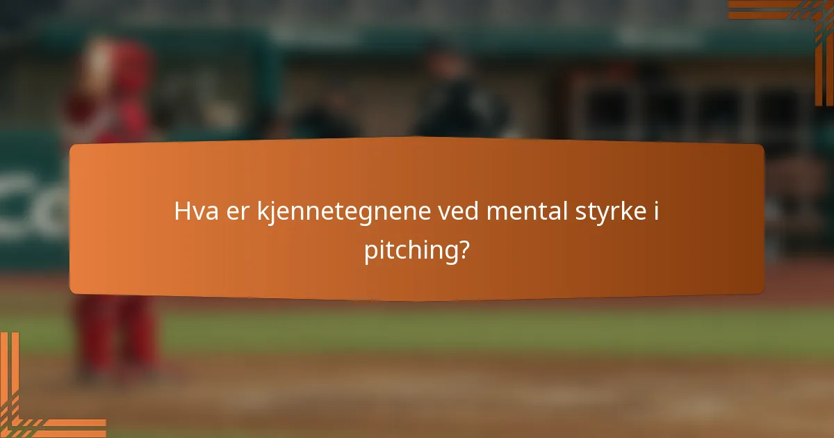 Hva er kjennetegnene ved mental styrke i pitching?