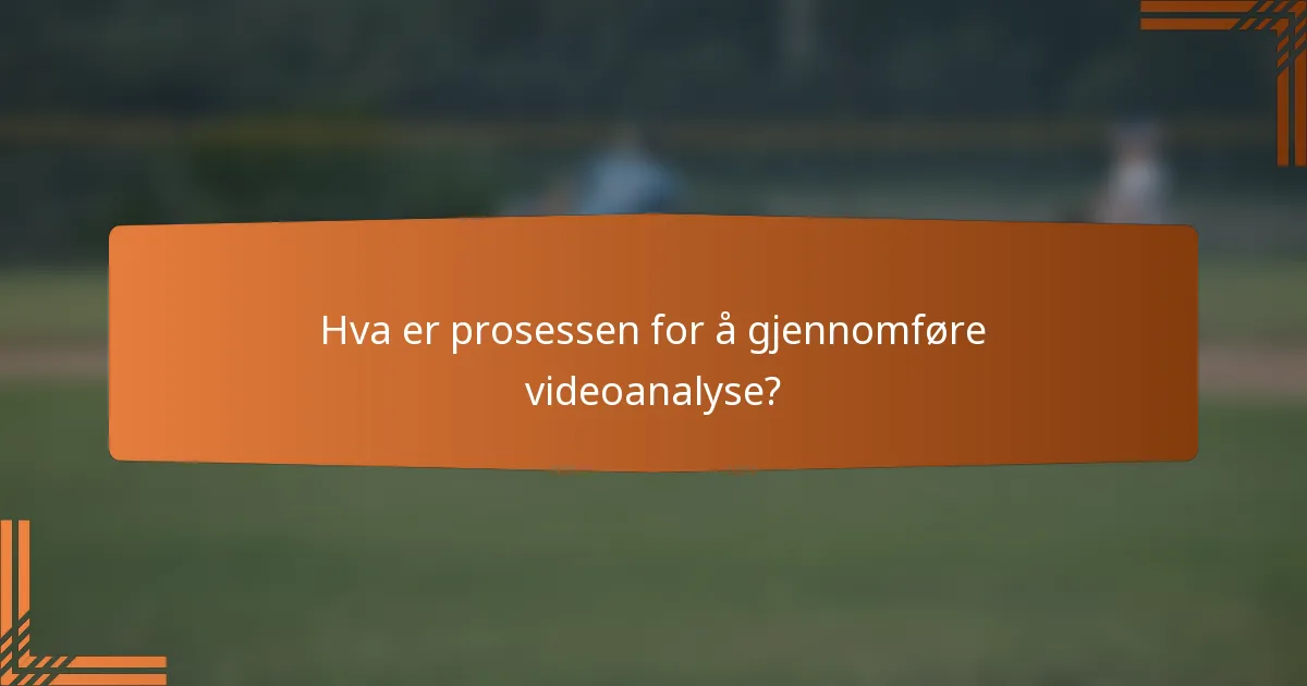 Hva er prosessen for å gjennomføre videoanalyse?