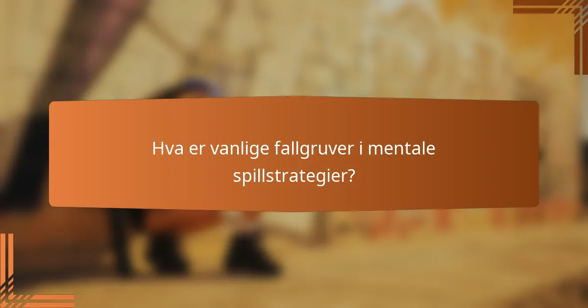 Hva er vanlige fallgruver i mentale spillstrategier?