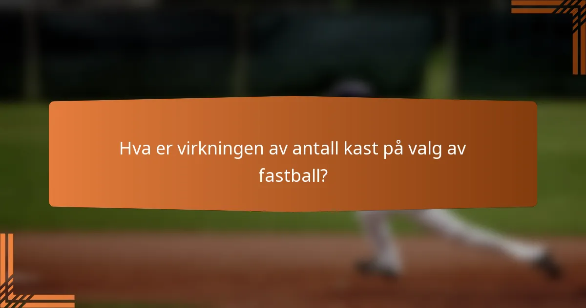 Hva er virkningen av antall kast på valg av fastball?