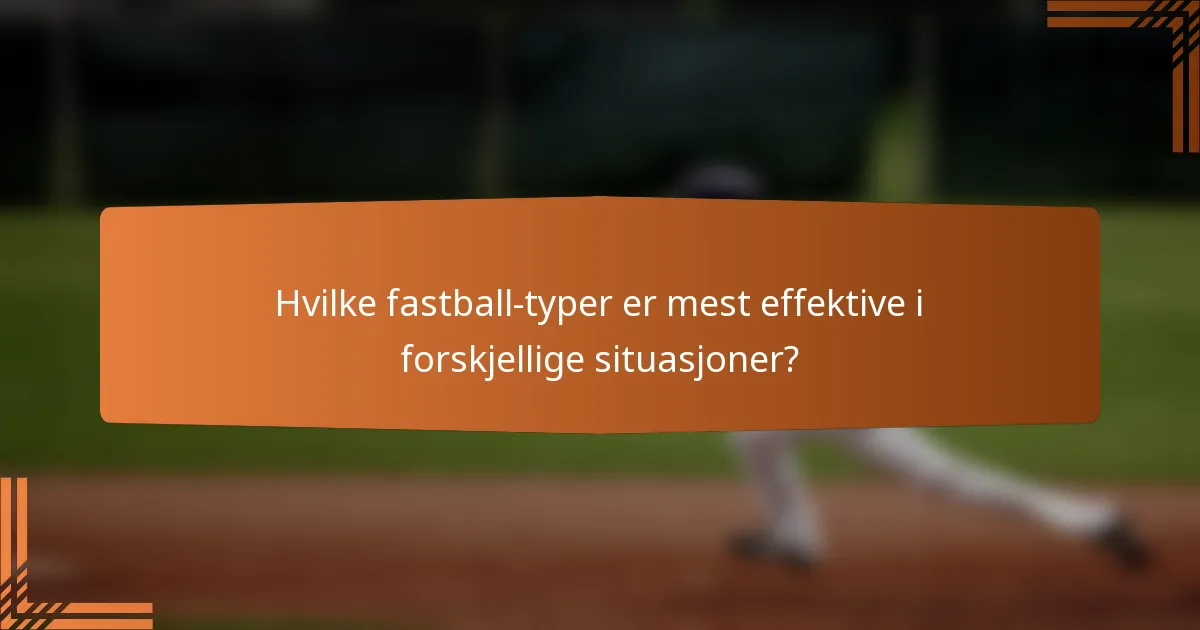 Hvilke fastball-typer er mest effektive i forskjellige situasjoner?