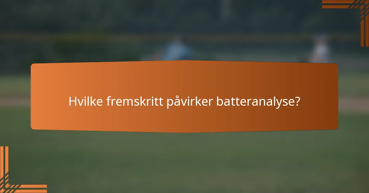 Hvilke fremskritt påvirker batteranalyse?