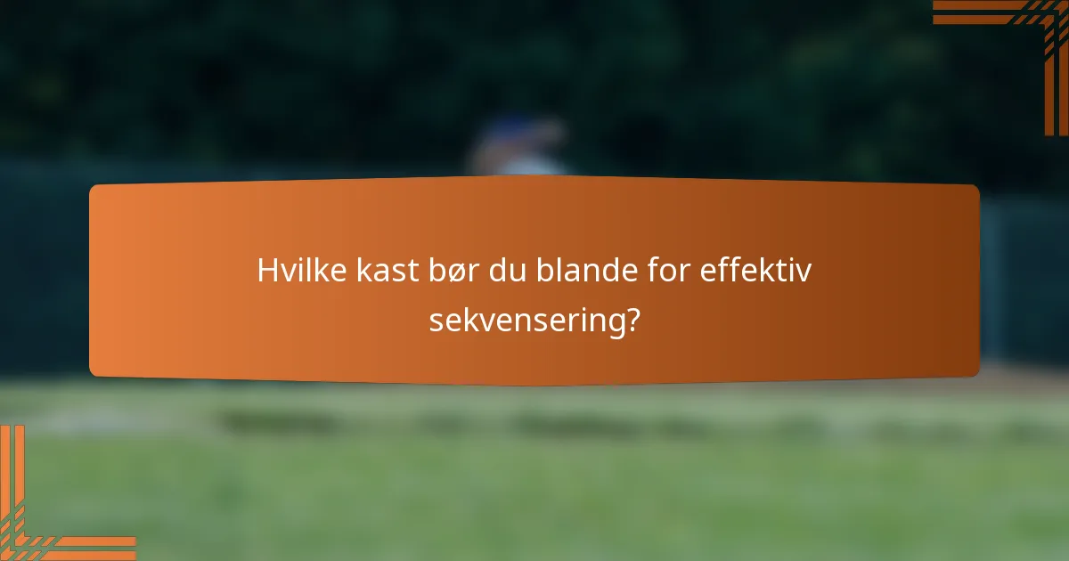Hvilke kast bør du blande for effektiv sekvensering?