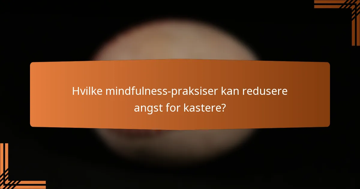 Hvilke mindfulness-praksiser kan redusere angst for kastere?