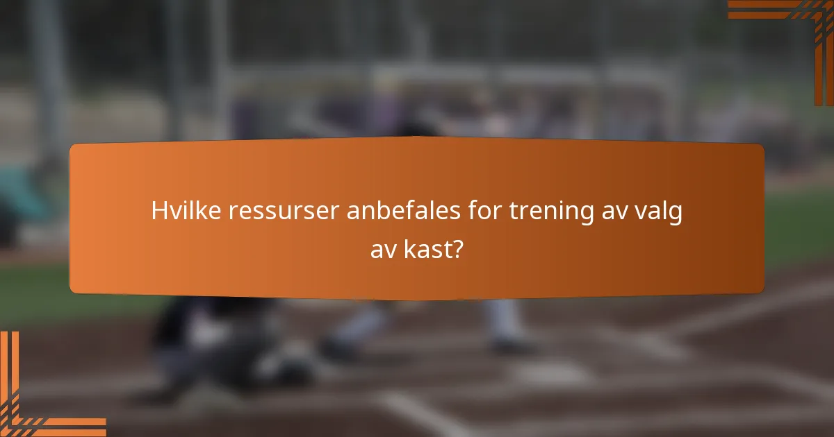 Hvilke ressurser anbefales for trening av valg av kast?