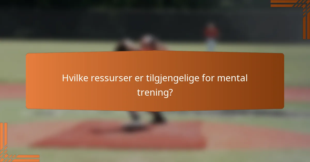 Hvilke ressurser er tilgjengelige for mental trening?