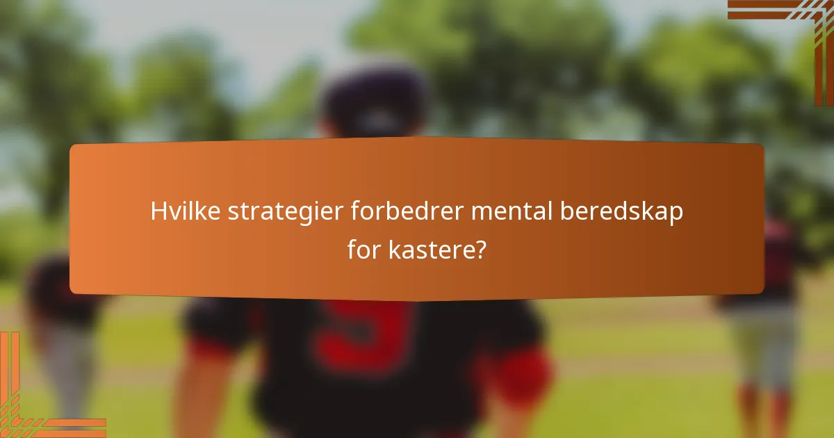 Hvilke strategier forbedrer mental beredskap for kastere?