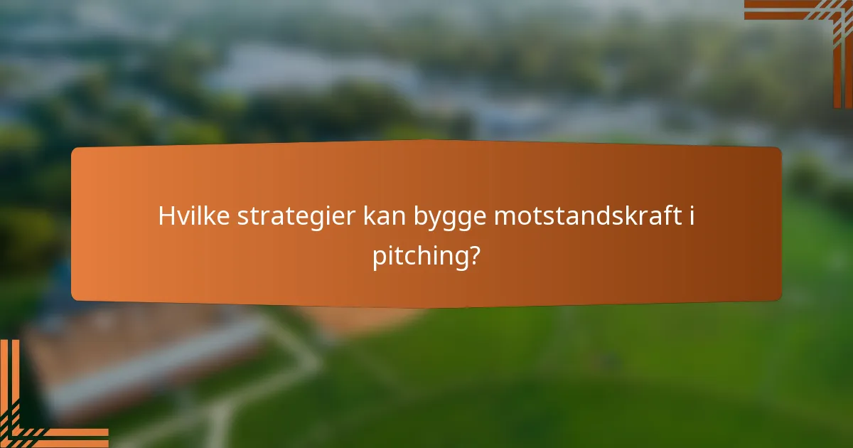 Hvilke strategier kan bygge motstandskraft i pitching?