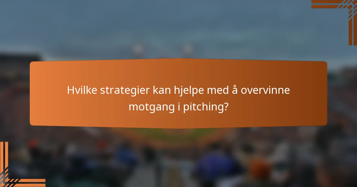 Hvilke strategier kan hjelpe med å overvinne motgang i pitching?