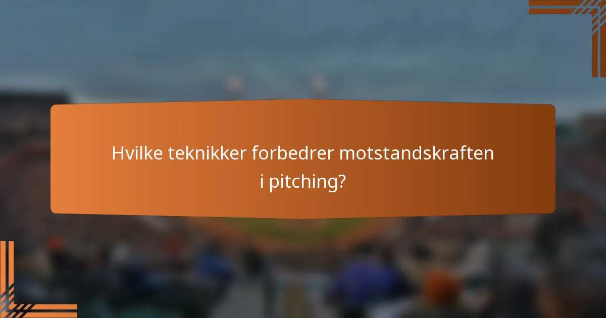 Hvilke teknikker forbedrer motstandskraften i pitching?