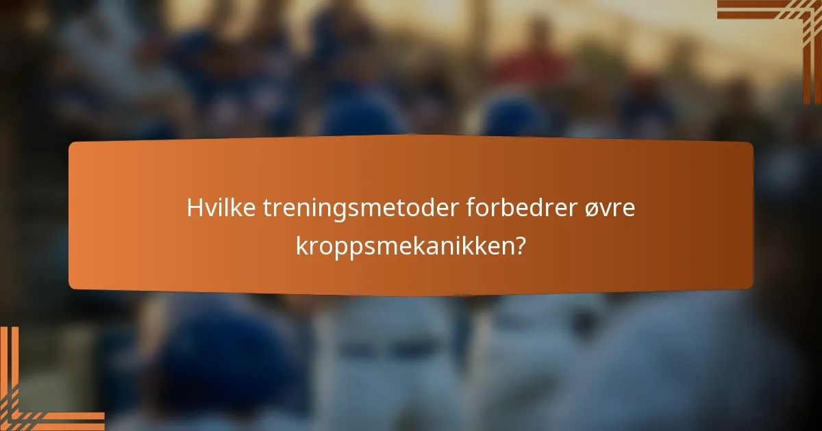 Hvilke treningsmetoder forbedrer øvre kroppsmekanikken?