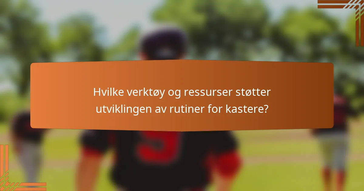 Hvilke verktøy og ressurser støtter utviklingen av rutiner for kastere?