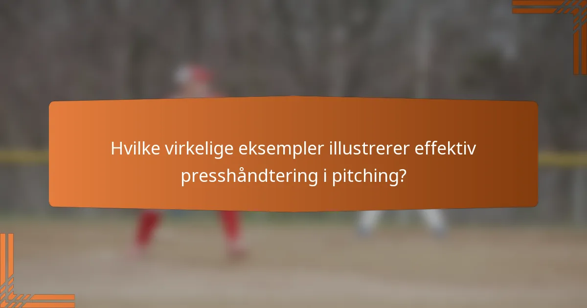 Hvilke virkelige eksempler illustrerer effektiv presshåndtering i pitching?