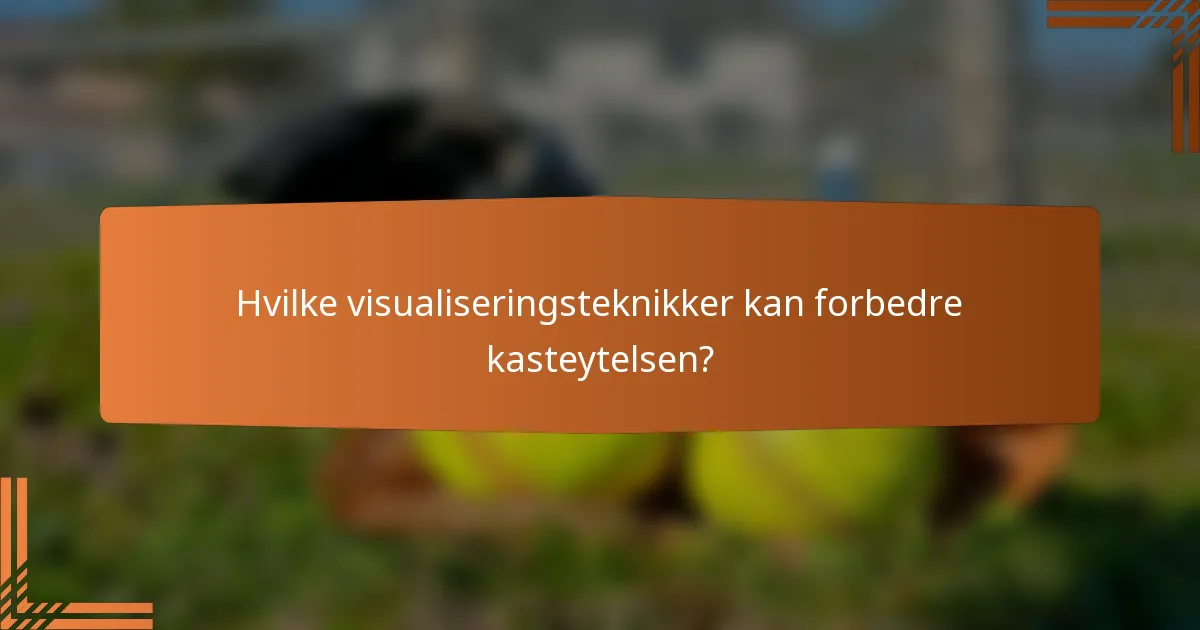 Hvilke visualiseringsteknikker kan forbedre kasteytelsen?