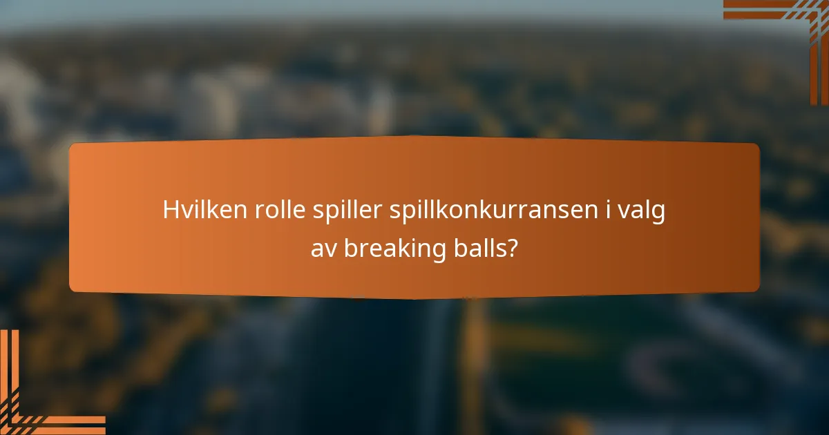 Hvilken rolle spiller spillkonkurransen i valg av breaking balls?