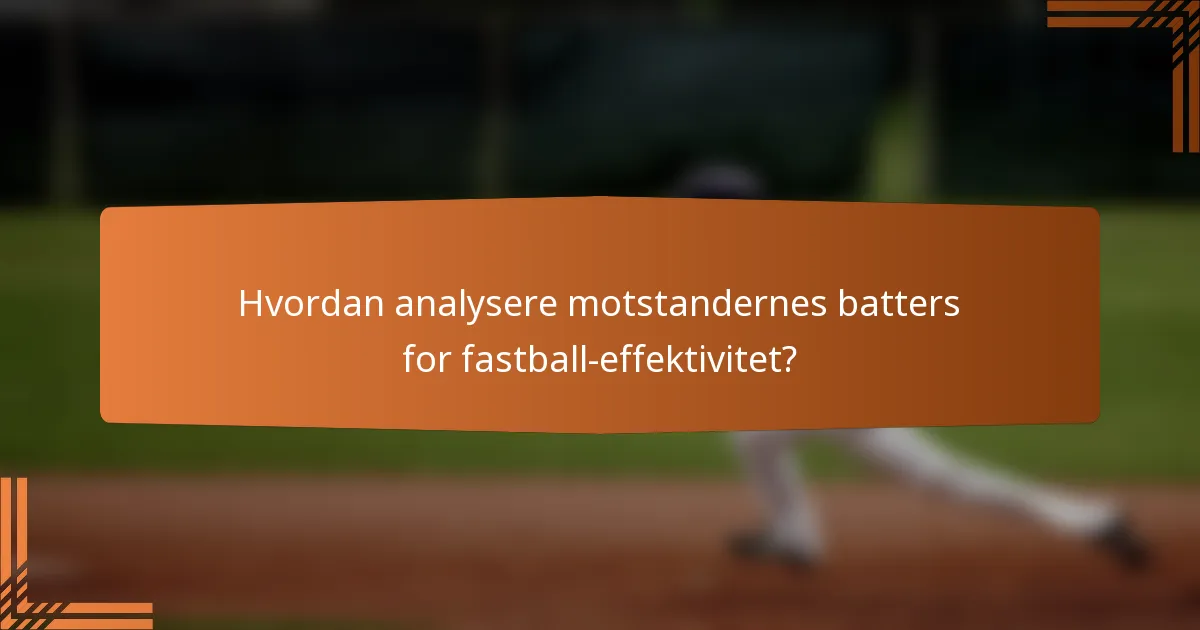 Hvordan analysere motstandernes batters for fastball-effektivitet?