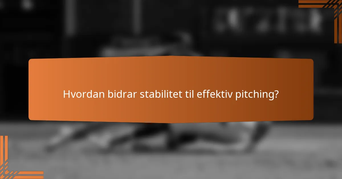 Hvordan bidrar stabilitet til effektiv pitching?