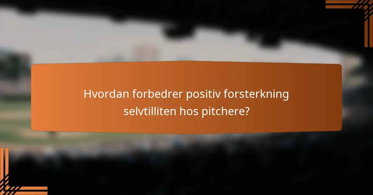 Hvordan forbedrer positiv forsterkning selvtilliten hos pitchere?