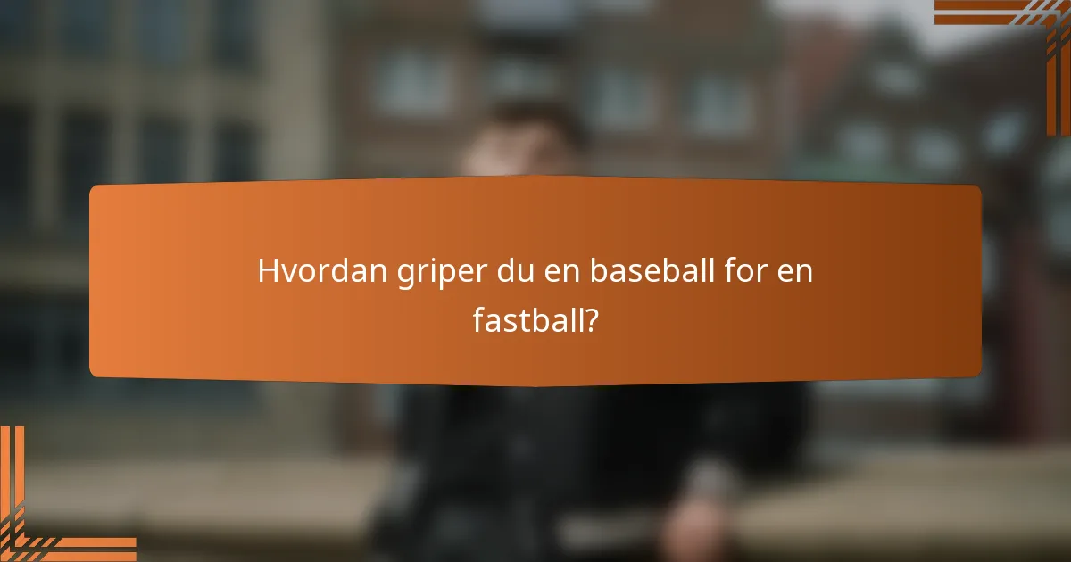 Hvordan griper du en baseball for en fastball?
