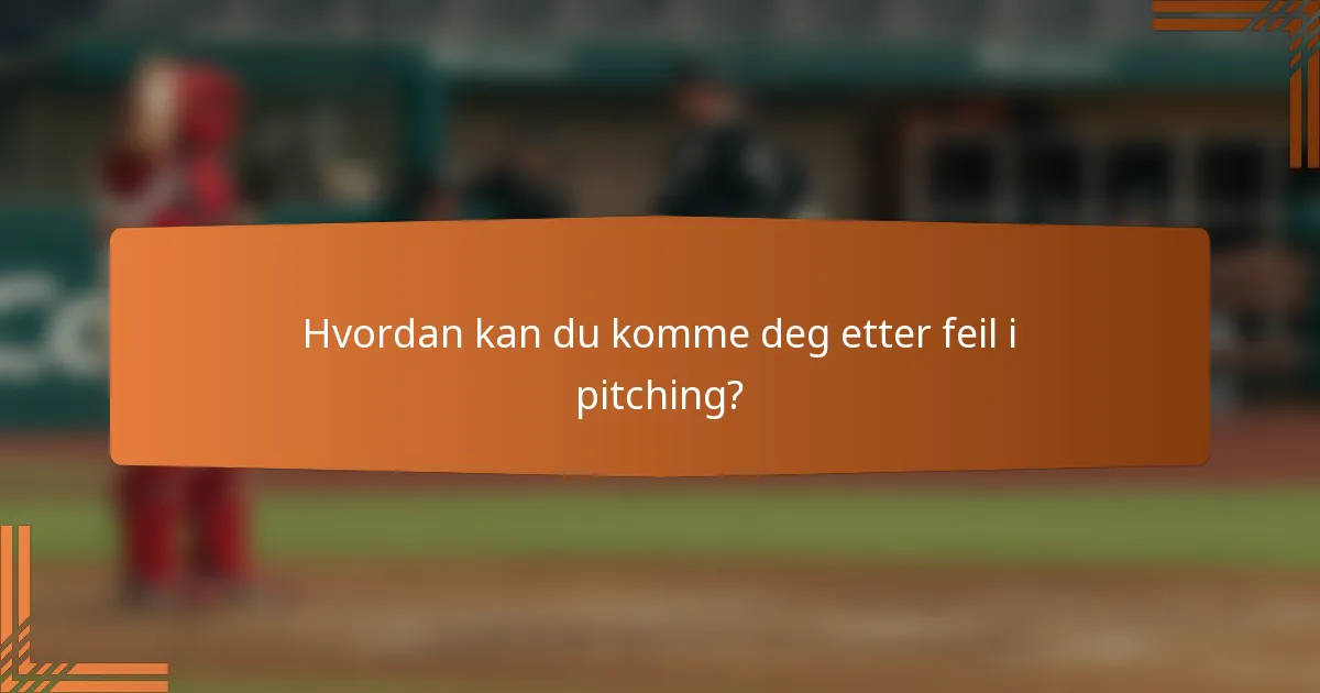 Hvordan kan du komme deg etter feil i pitching?