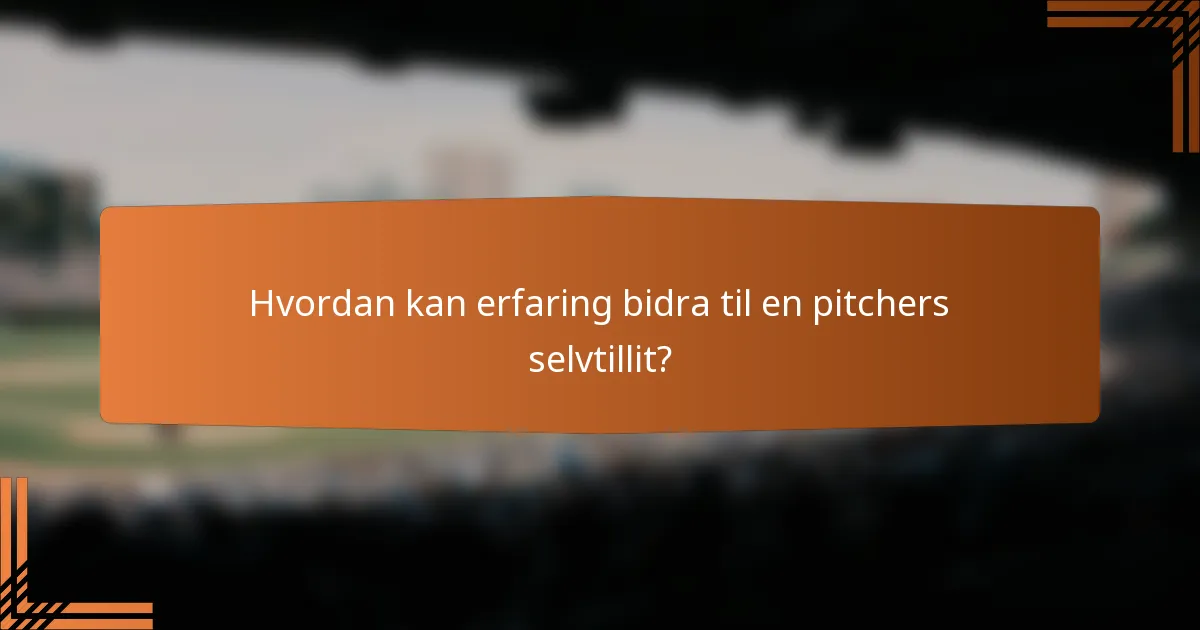 Hvordan kan erfaring bidra til en pitchers selvtillit?