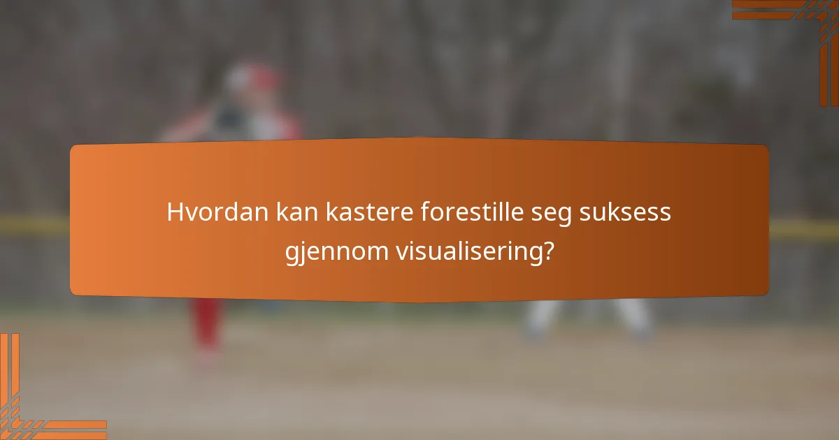 Hvordan kan kastere forestille seg suksess gjennom visualisering?