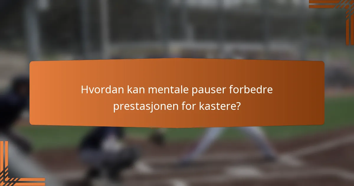 Hvordan kan mentale pauser forbedre prestasjonen for kastere?