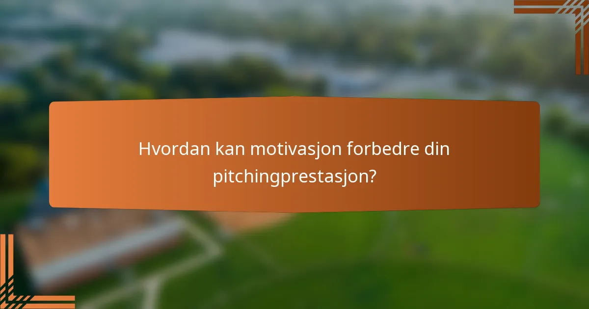 Hvordan kan motivasjon forbedre din pitchingprestasjon?