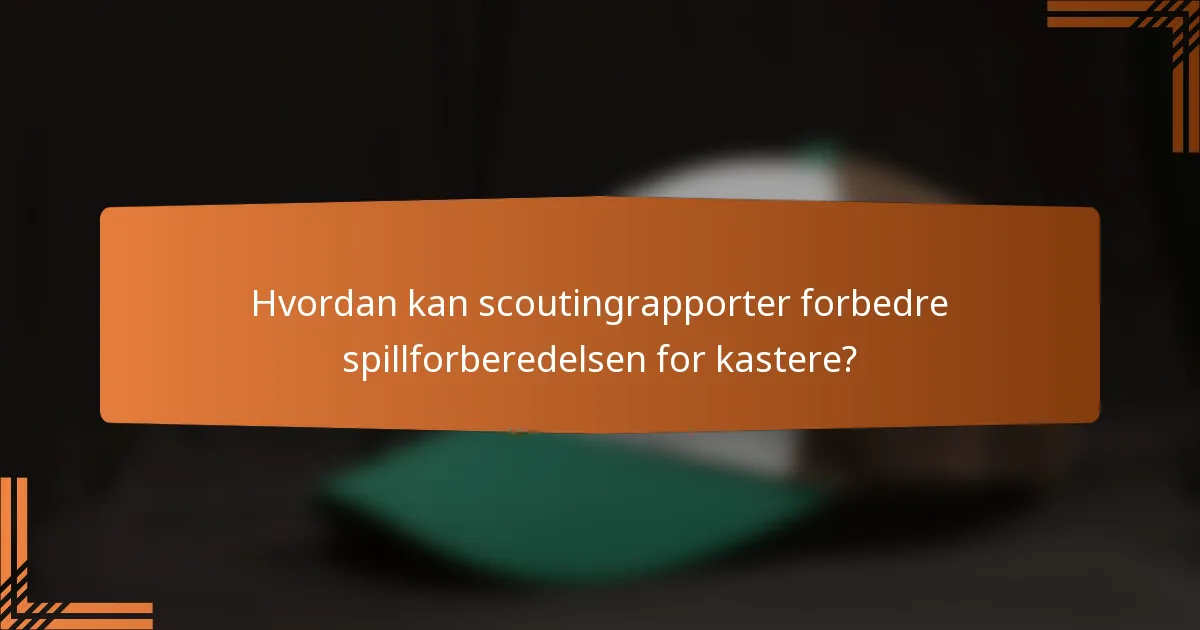 Hvordan kan scoutingrapporter forbedre spillforberedelsen for kastere?