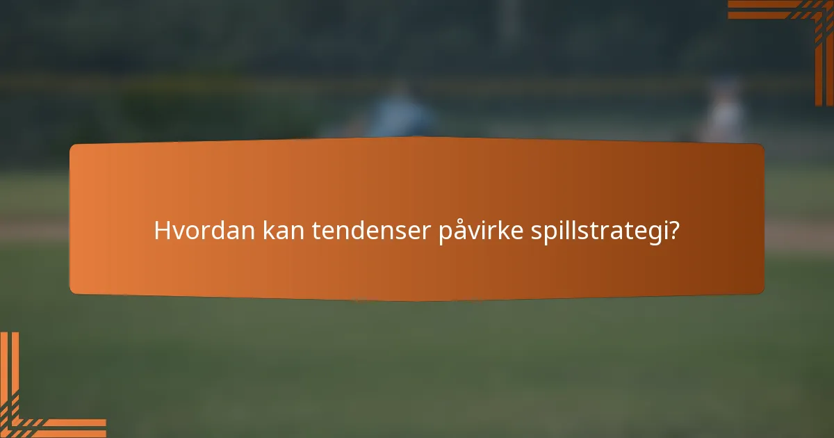 Hvordan kan tendenser påvirke spillstrategi?