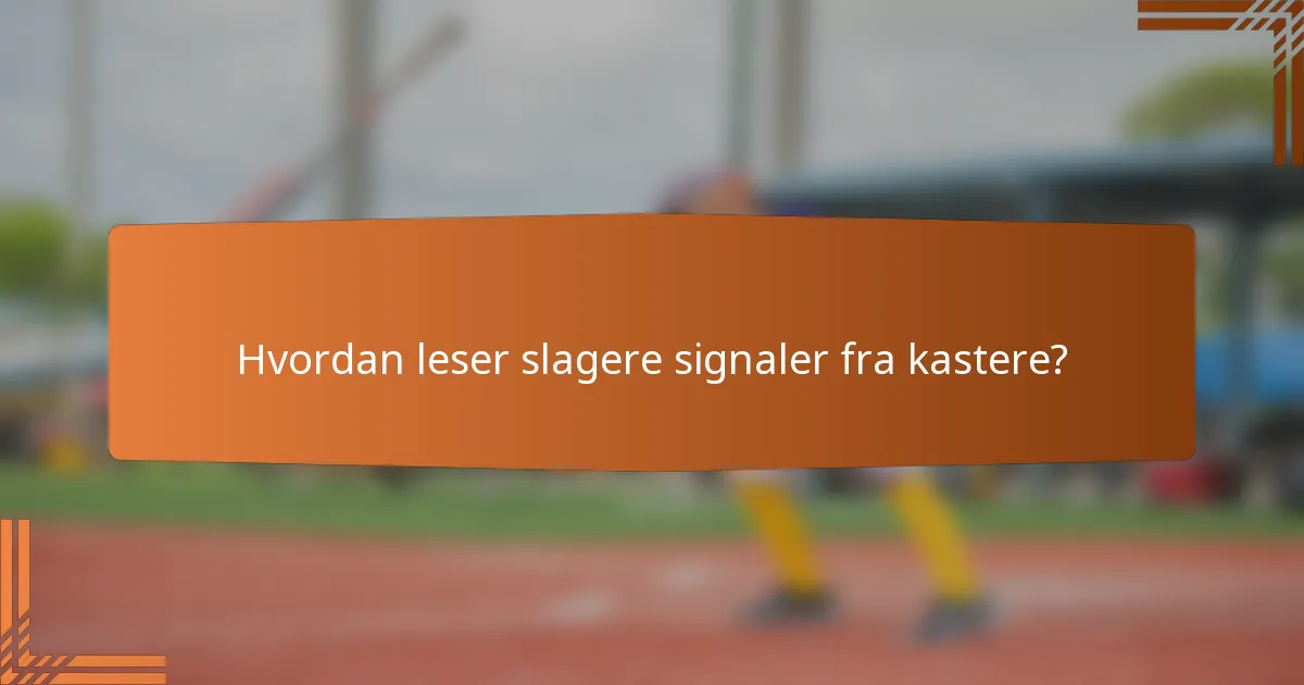 Hvordan leser slagere signaler fra kastere?