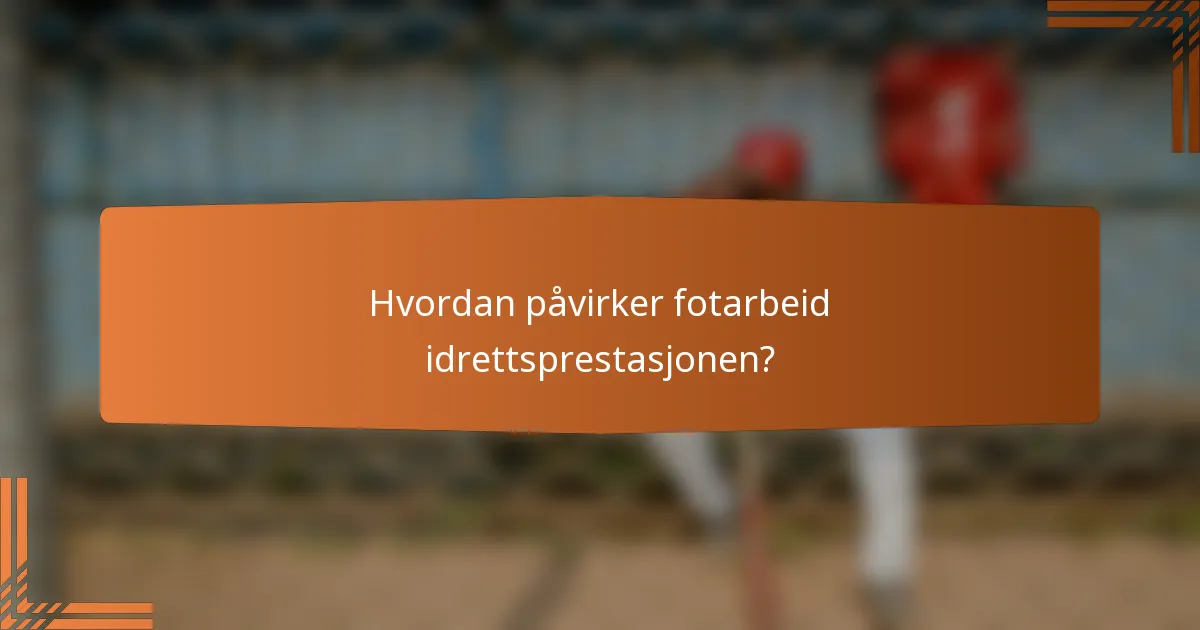 Hvordan påvirker fotarbeid idrettsprestasjonen?
