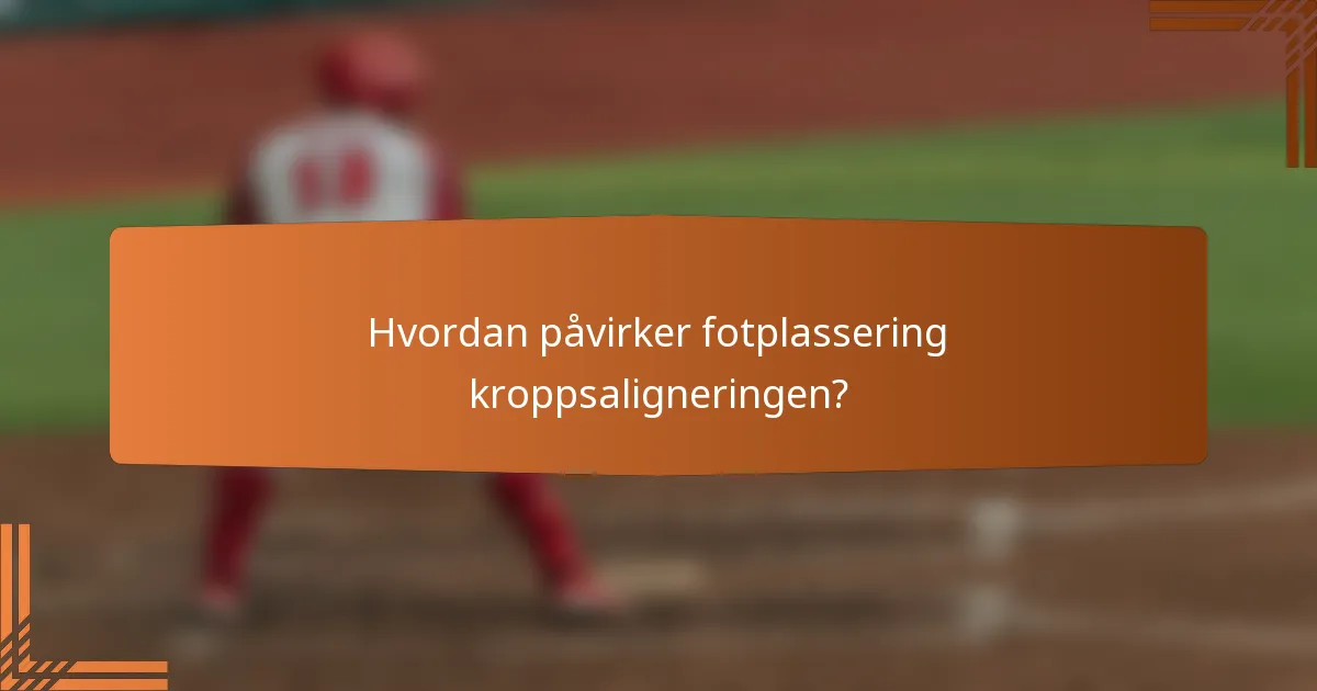 Hvordan påvirker fotplassering kroppsaligneringen?