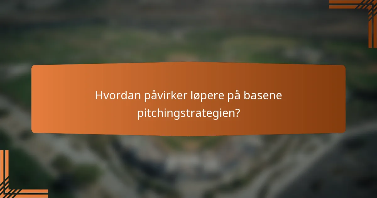 Hvordan påvirker løpere på basene pitchingstrategien?