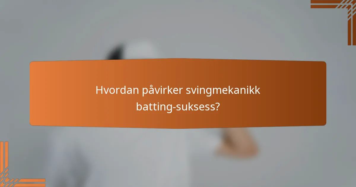 Hvordan påvirker svingmekanikk batting-suksess?