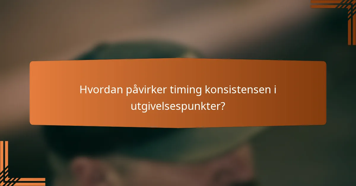 Hvordan påvirker timing konsistensen i utgivelsespunkter?