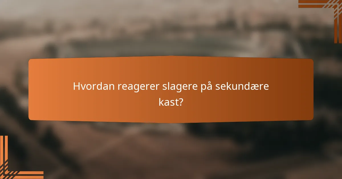 Hvordan reagerer slagere på sekundære kast?