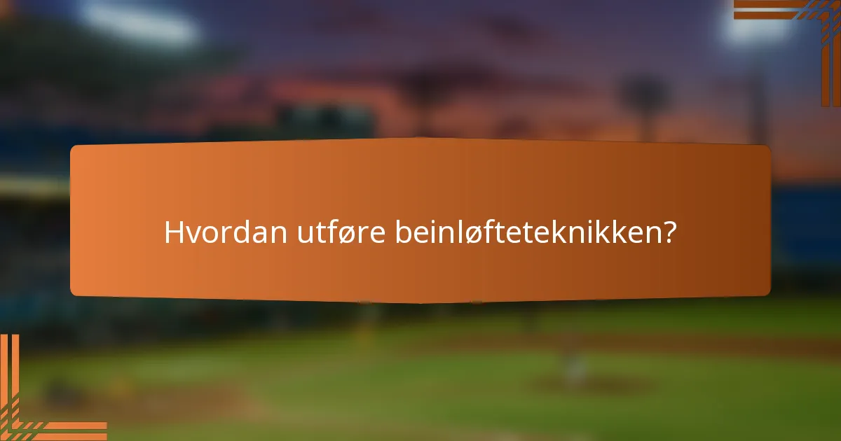 Hvordan utføre beinløfteteknikken?