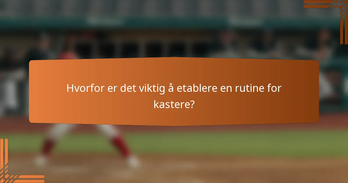 Hvorfor er det viktig å etablere en rutine for kastere?