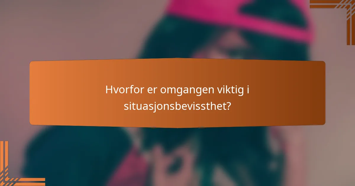 Hvorfor er omgangen viktig i situasjonsbevissthet?