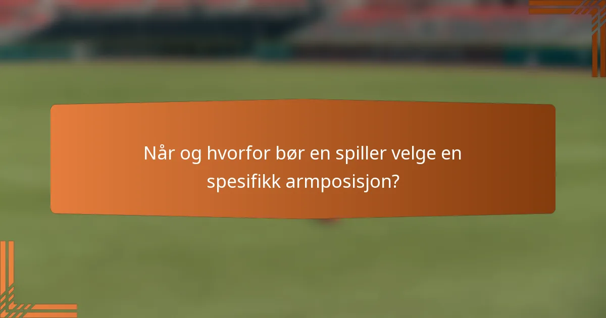 Når og hvorfor bør en spiller velge en spesifikk armposisjon?